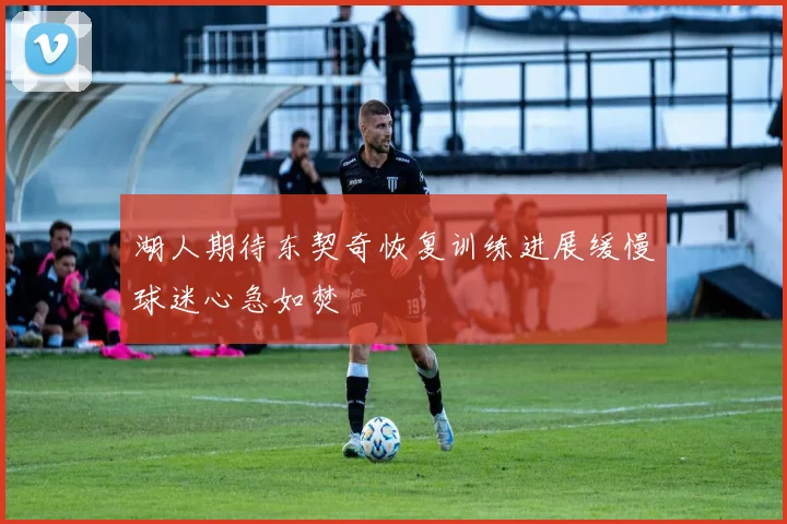 湖人期待东契奇恢复训练进展缓慢球迷心急如焚